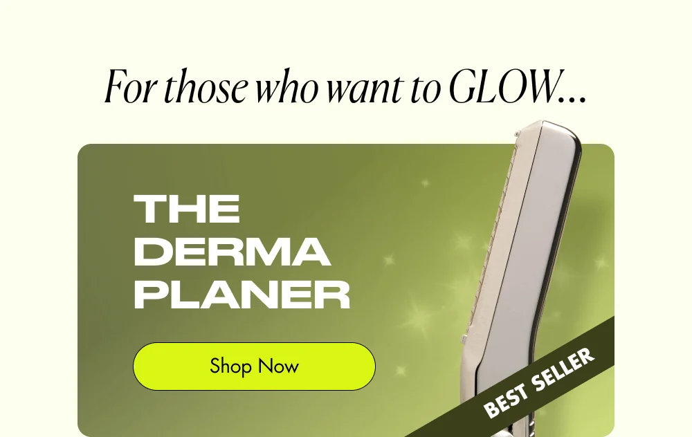 For those who want to GLOW… The Derma planer Shop Now BEST SELLER