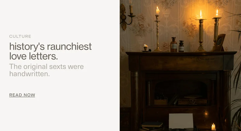 CULTURE | history's raunchiest love letters. | The original sexts were handwritten. | Read Now