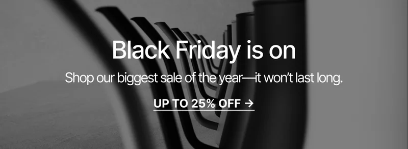 Black Friday is on. Shop our biggest sale and get up to 25% off.