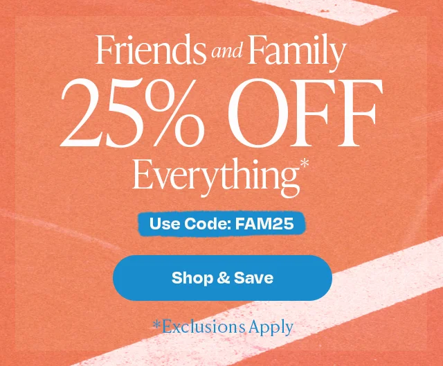 Friends & Family - 25% off everything
