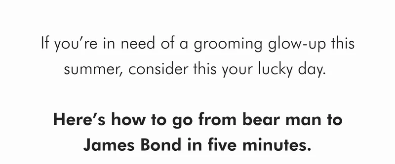Here's how to go from bear man to James Bond in five minutes.
