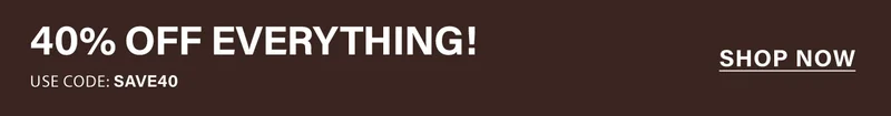 40% OFF EVERYTHING! White text on a brown banner, promoting a site-wide sale. Use code SAVE40 to save big. Shop now!
