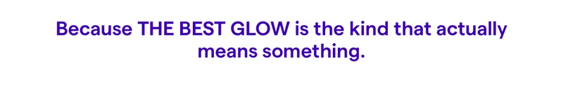 Because the best glow is the kind that actually means something.