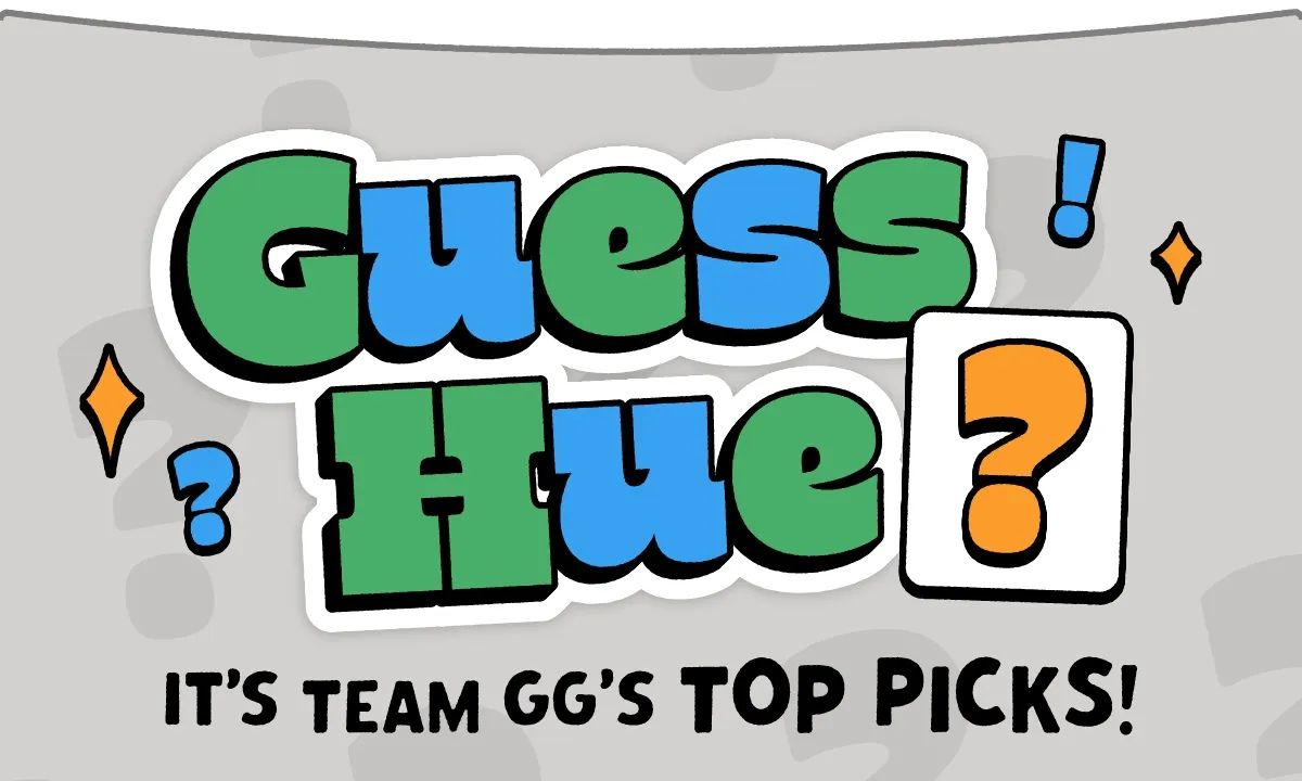 Guess Hue? It's Team GG's Top Picks!
