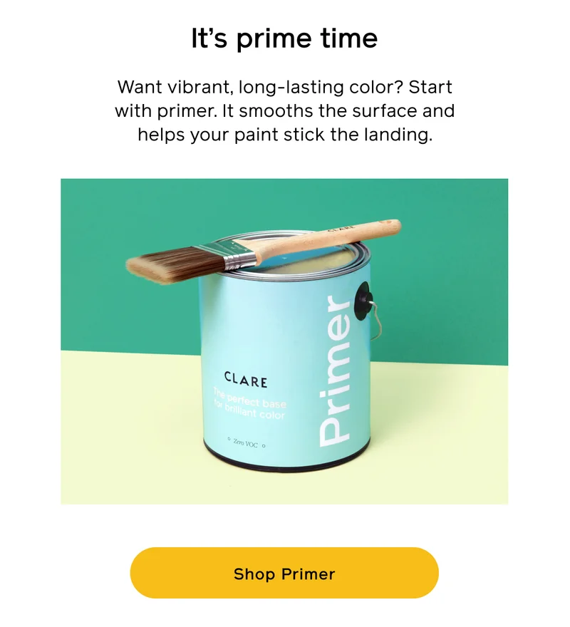 It's prime time. Want vibrant, long-lasting color? Start with primer. It smooths the surface and helps your paint stick the landing. Shop Primer