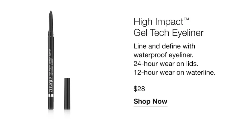 High Impact™ Gel Tech Eyeliner | Line and define with waterproof eyeliner. 24-hour wear on lids. 12-hour wear on waterline. | $28 | Shop Now