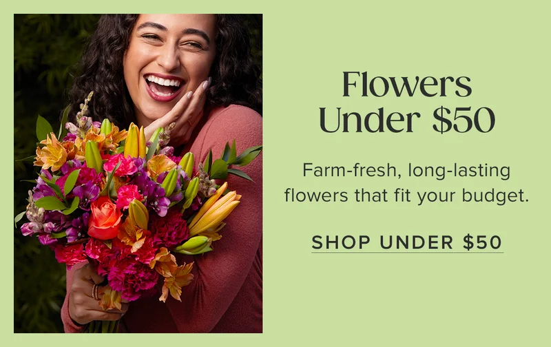 Flowers Under $50. Farm-fresh, long-lasting flowers that fit your budget. Shop Under $50.