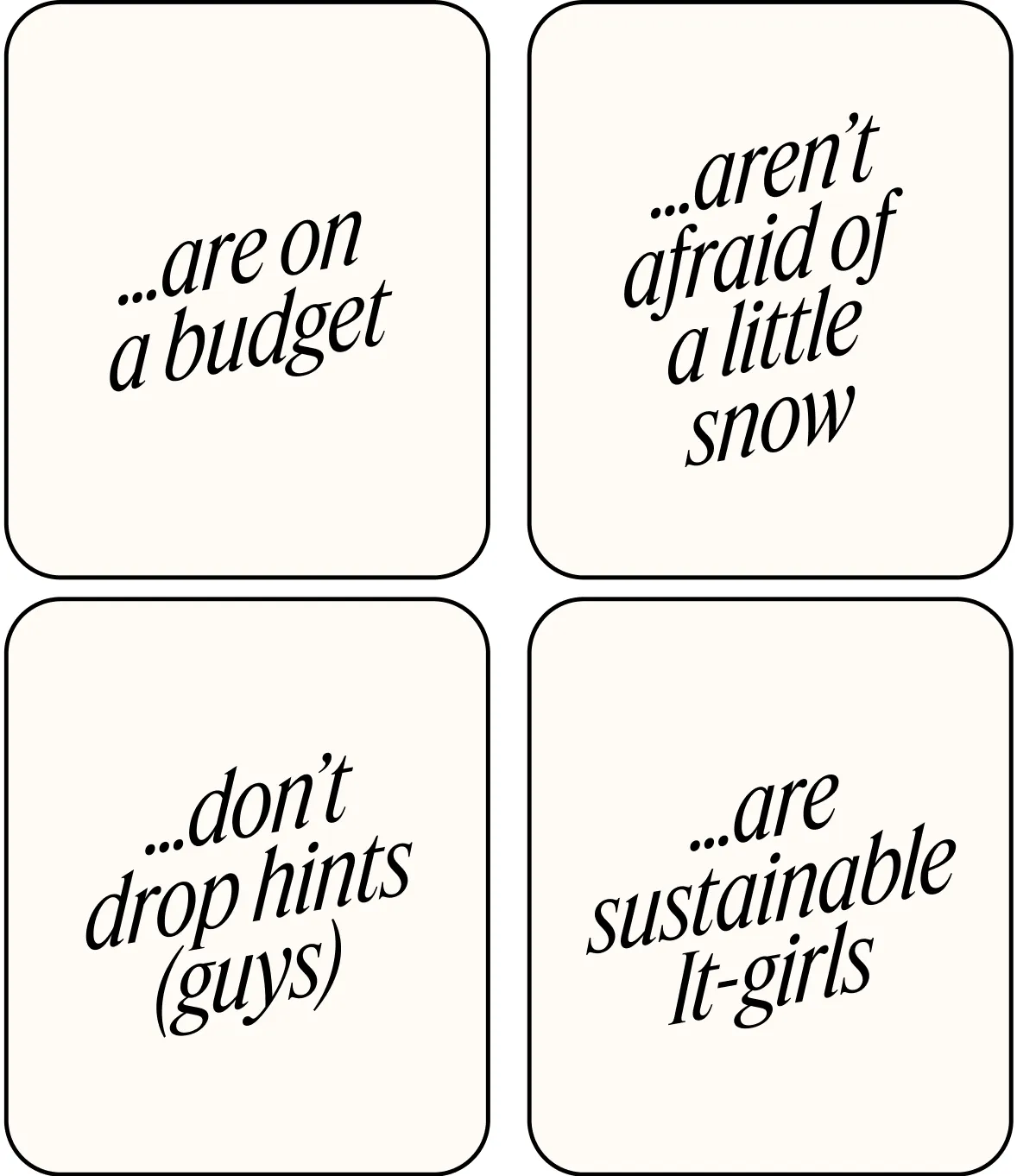 ...are on a budget | ...aren't afraid of a little snow | ...don't drop hints (guys) | ...are sustainable It-girls