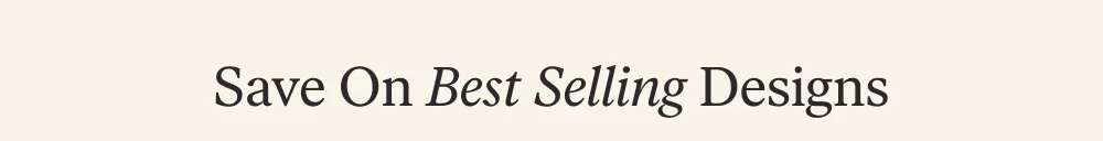 Save On Best Selling Designs