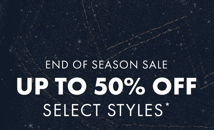 End Of Season Sale Up to 50% Off Select Styles*