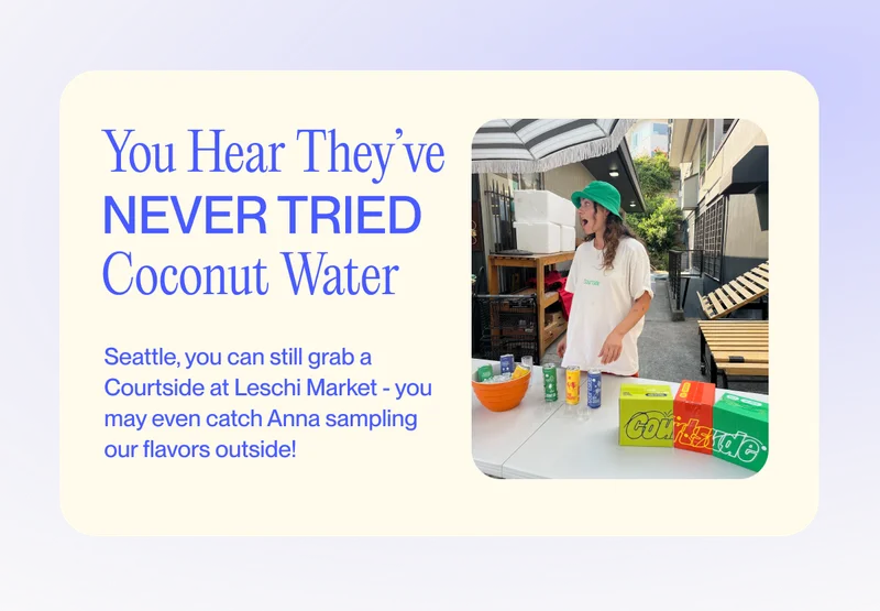 You Hear They’ve Never Tried  Coconut Water Seattle, you can still grab a Courtside at Leschi Market - you may even catch Anna sampling our flavors outside!