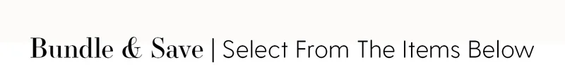 Bundle & Save | Select From The Items Below
