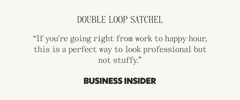 Double Loop Satchel "If you're going right from work to happy hour, this is a perfect way to look professional but not stuffy." Business Insider