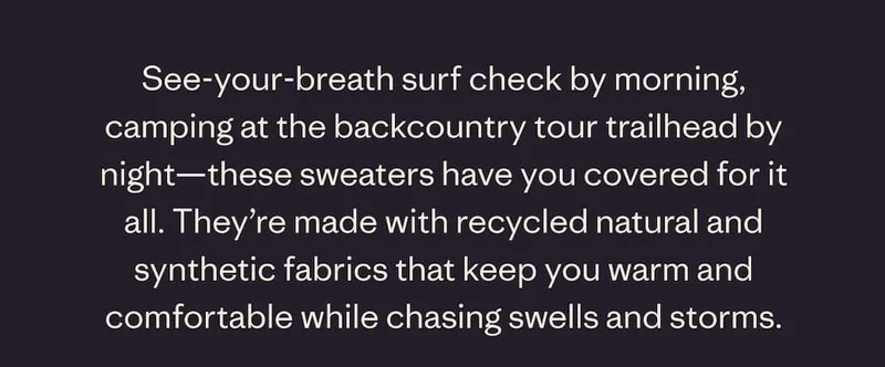 See-your-breath surf check by morning, camping at the backcountry tour trailhead by night--these sweaters have you covered for it all.