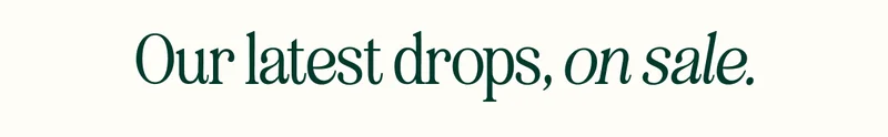 Our latest drops, on sale.