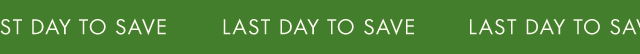 LAST DAY TO SAVE
