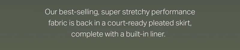 Our best-selling, super stretchy performance fabric is back in a court-ready pleated skirt, complete with a built-in liner.