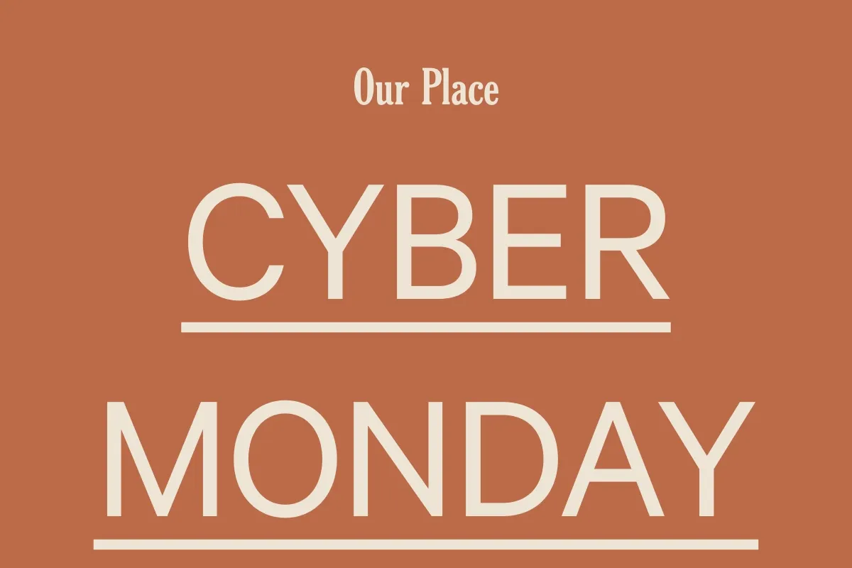 Our Place  CYBER MONDAY