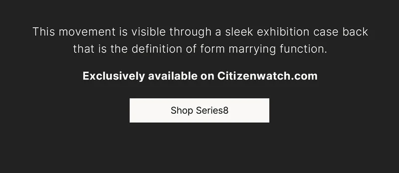 This movement is visible through a sleek exhibition case back that is the definition of form marrying function.  Exclusively available on Citizenwatch.com. Shop Series8