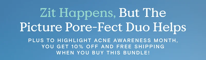 Zit Happens, But The Picture Pore-Fect Duo Helps - Plus to highlight Acne Awareness Month, you get 10% OFF and FREE Shipping when you buy this bundle!