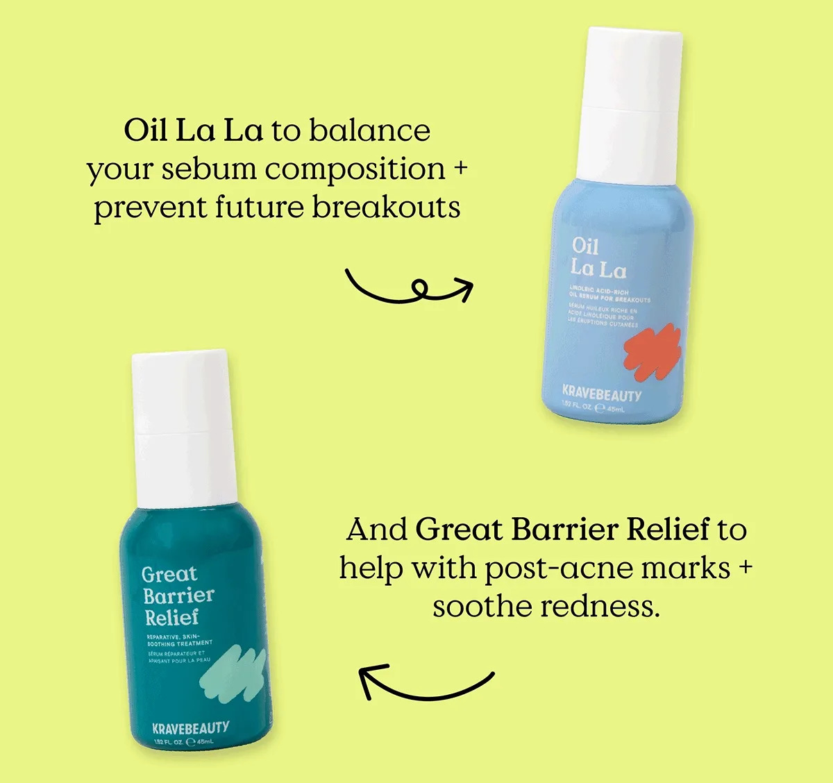 Oil La La to balance your sebum composition and prevent future breakouts. And Great Barrier Relief to help with post-acne marks and soothe redness.