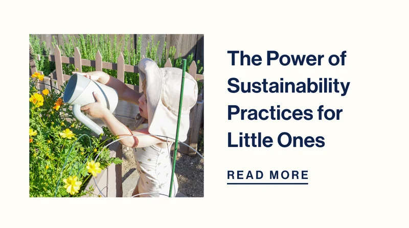 The Power of Sustainability Practices for Little Ones Read More
