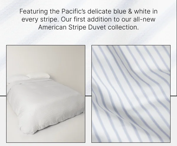 Featuring the Pacific's delicate blue & white in every stripe. Our first addition to our all-new American Stripe Duvet Collection