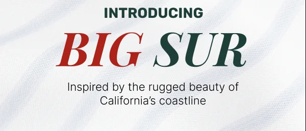 Introducing Big Sur • Inspired by the rugged beauty of California's coastline