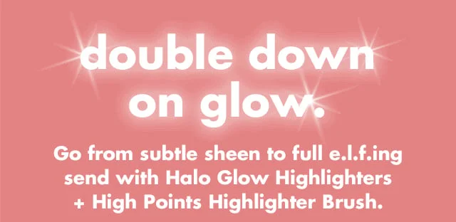 double down on glow.