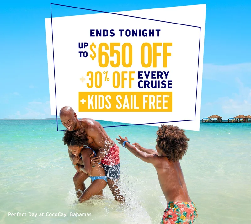 ENDS TONIGHT - UP TO $650 OFF + 30% OFF EVERY CRUISE + KIDS SAIL FREE
