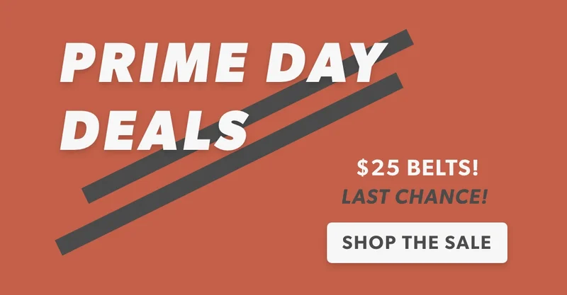 PRIME DAY DEALS: $25 Belts. 2 Days. Ready, set, GO.