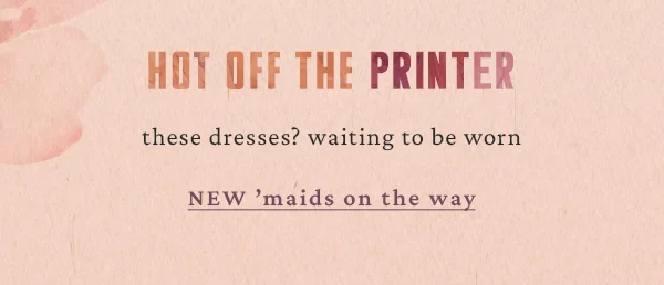 Hot off the printer. New 'maids on the way.