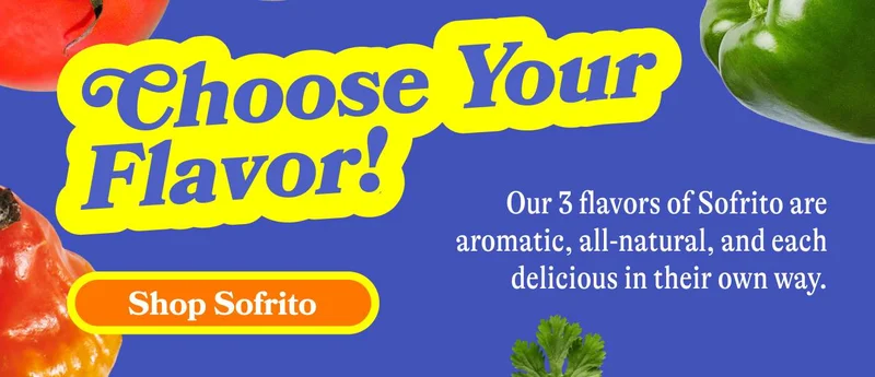 Choose Your Flavor! Our 3 flavors of Sofrito are aromatic, organic, and each delicious in their own way.