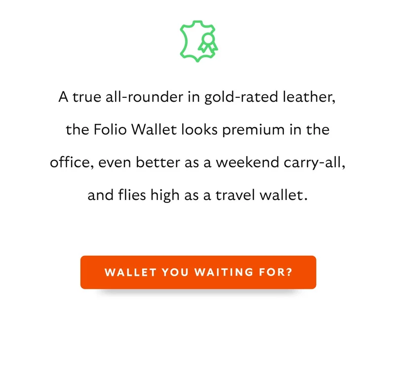 A true all-rounder in gold-rated leather, the Folio Wallet looks premium in the office, even better as a weekend carry-all, and flies high as a travel wallet. Wallet you waiting for?