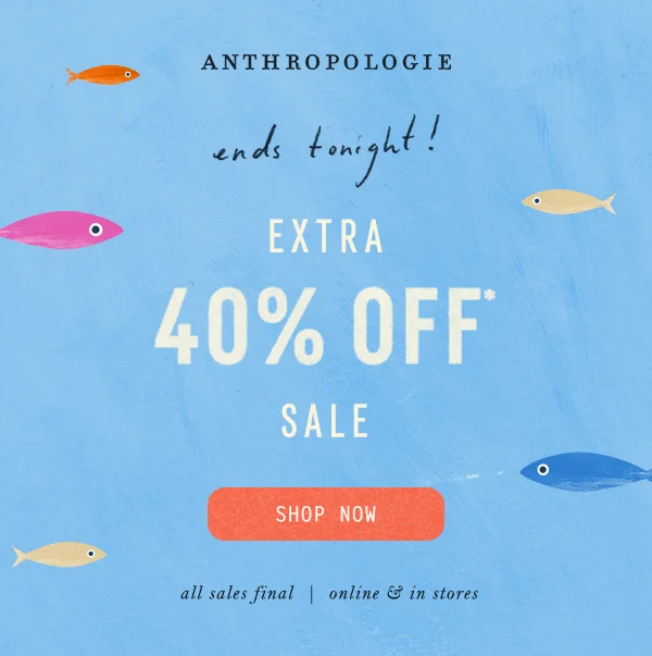 ends tonight! extra 40% off sale, all sales final, online and in stores