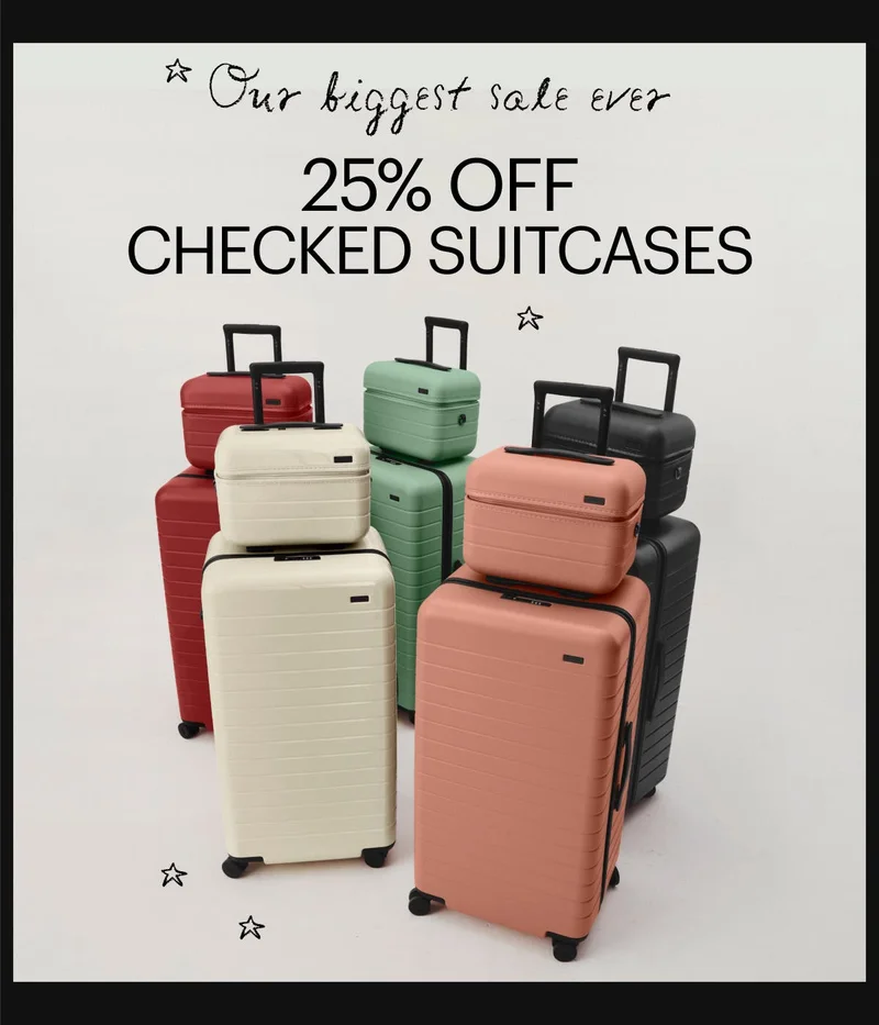 Our biggest sale ever. 25% OFF CHECKED SUITCASES