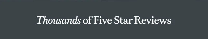 Thousands of 5 Star Reviews