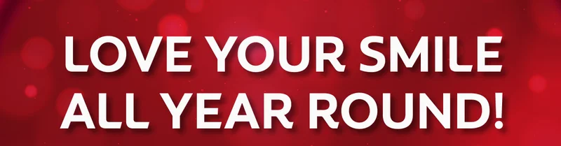 LOVE YOUR SMILE ALL YEAR ROUND!