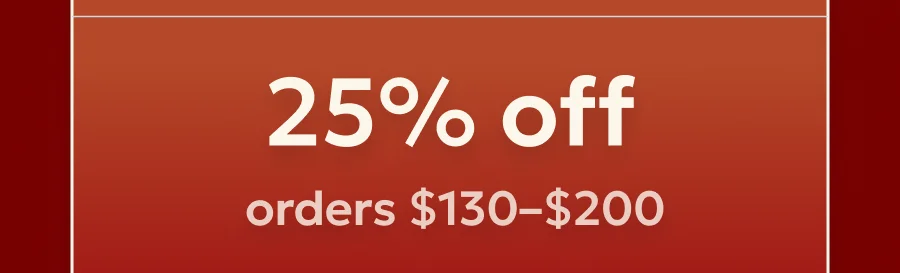 25% off orders $130 or more