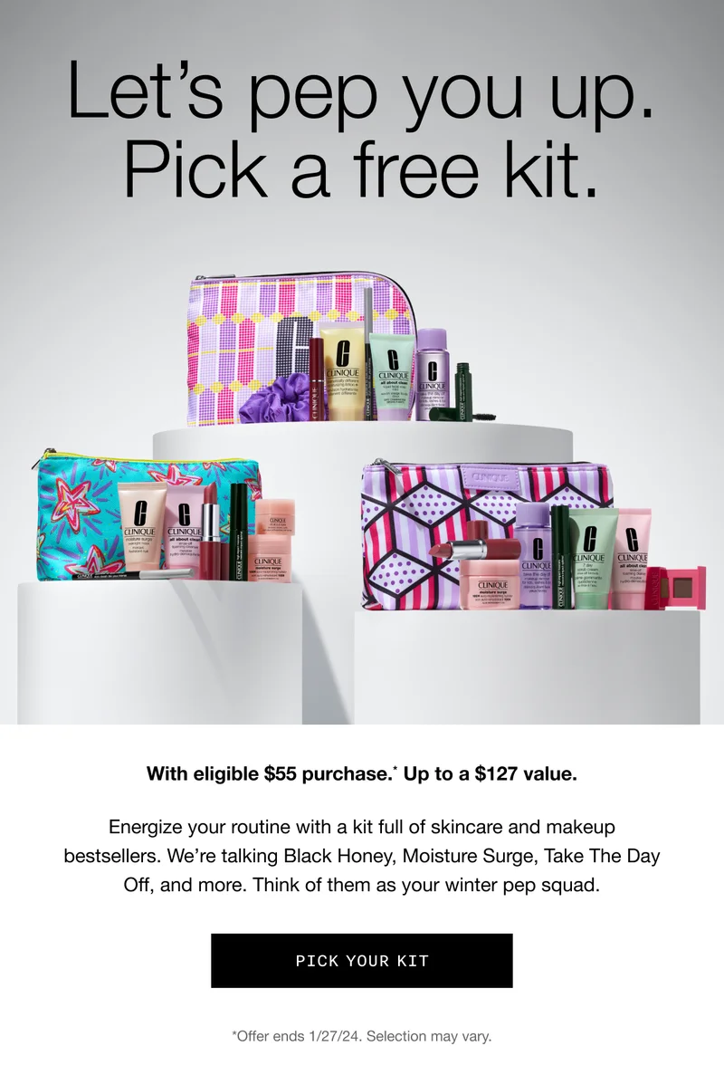 Let's pep you up. Pick a free kit. With eligible $55 purchase.* Up to a $127 value. | Energize your routine with a kit full of skincare and makeup bestsellers. We’re talking Black Honey, Moisture Surge, Take The Day Off, and more. Think of them as your winter pep squad. | PICK YOUR KIT | *Offer ends 1/27/24. Selection may vary.