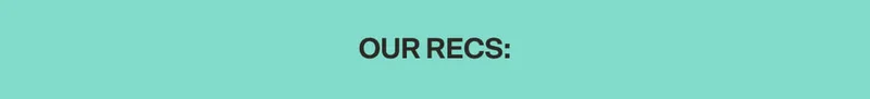 Our recs: