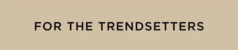 For The Trendsetters