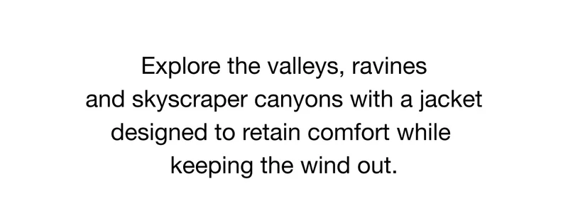Explore the valleys, ravines and skyscraper canyons with a jacket designed to retain comfort while keeping the wind out.