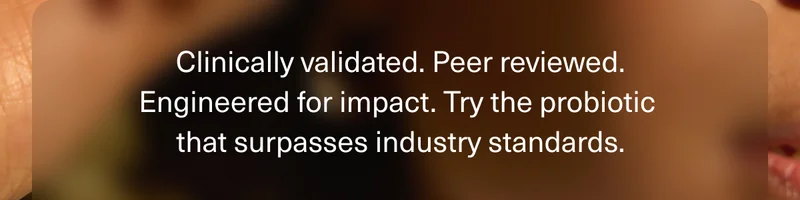 Clinically validated. Peer reviewed. Engineered for impact. Try the probiotic that surpasses industry standards.