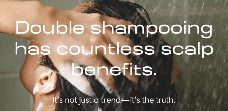 Double shampooing has countless scalp benefits. | Turns out, it’s not just a trend—it’s the truth. | GET THE FACTS