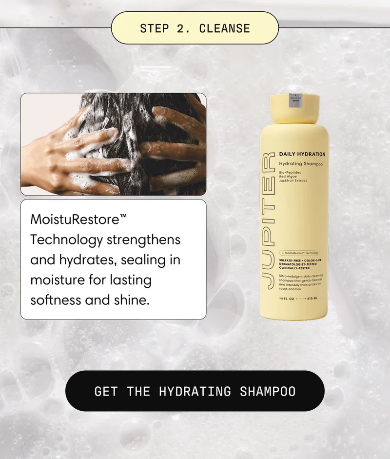 Step 2. Cleanse | MoistuRestore™ Technology strengthens and hydrates, sealing in moisture for lasting softness and shine. Get the Hydrating Shampoo