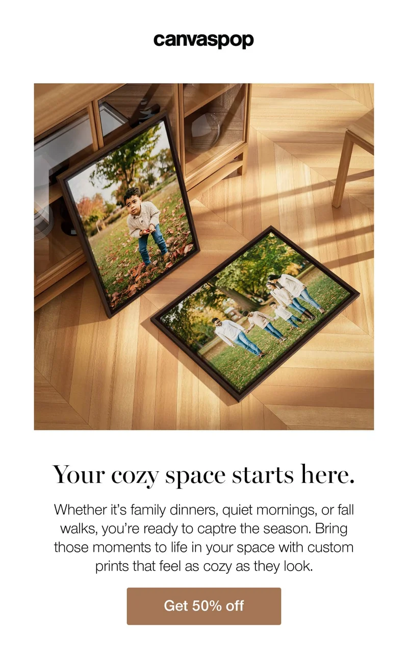 Your cozy space starts here. Whether it's family dinners, quiet mornings, or fall walks, you're ready to capture the season. Bring those moments to life in your space with custom prints that feel as cozy as they look.