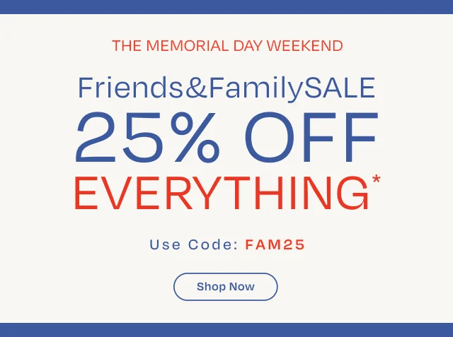Firends and Family Sale. 25% Off Everything*