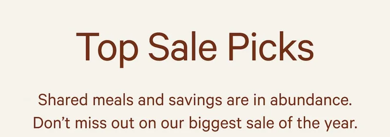 Top Sale Picks | Shared meals and savings are in abundance. Don’t miss out on our biggest sale of the year.