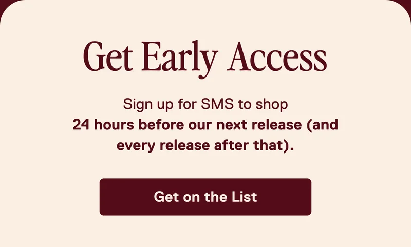 Get early access to the next Trade Secret. Sign up for SMS to shop 24 hours before our next release.